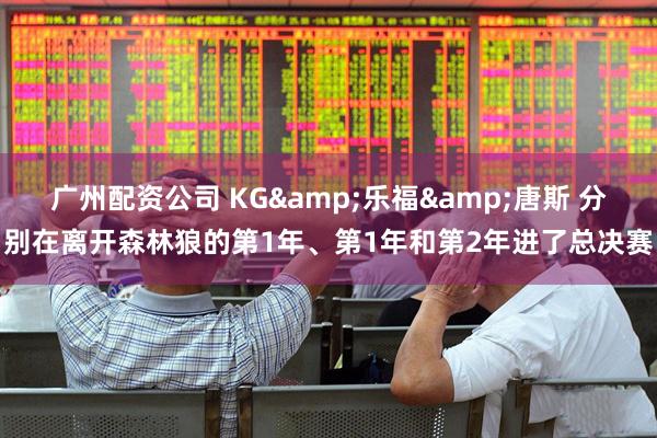 广州配资公司 KG&乐福&唐斯 分别在离开森林狼的第1年、第1年和第2年进了总决赛